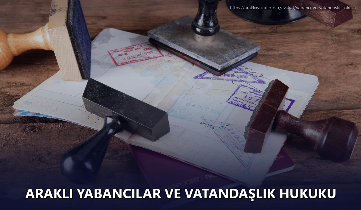 Arakli Yabancılar ve Vatandaşlık Hukuku